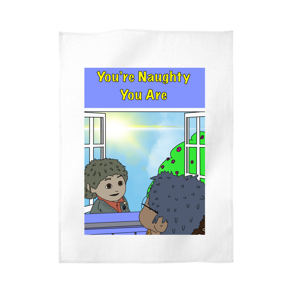 You’re naughty you are Tea Towel
